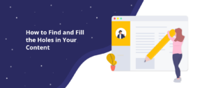 How to Find and Fill the Holes in Your Content