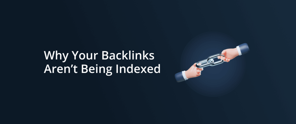 Why Your Backlinks Aren’t Being Indexed