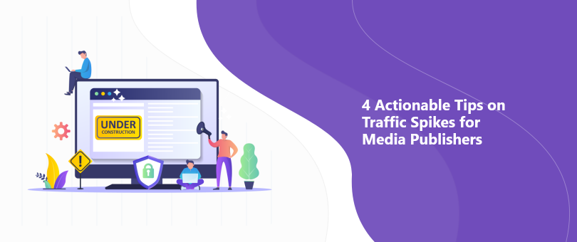 4 Actionable Tips on Traffic Spikes for Media Publishers@2x