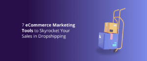 7 Ecommerce Marketing Tools to Skyrocket Your Sales in Dropshipping