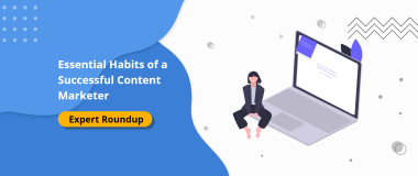 Essential Habits of a Successful Content Marketer [Expert Roundup]