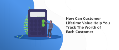 How Can Customer Lifetime Value Help You Track The Worth of Each Customer