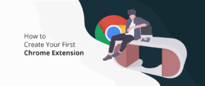 How to Create Your First Chrome Extension