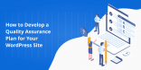 How to Develop a Quality Assurance Plan for Your WordPress Site