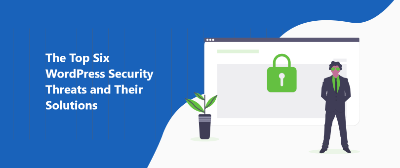 The Top Six WordPress Security Threats and Their Solutions