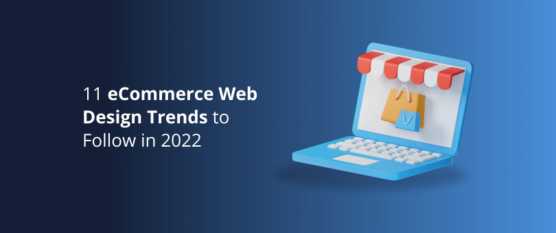 11 eCommerce Web Design Trends to Follow in 2022