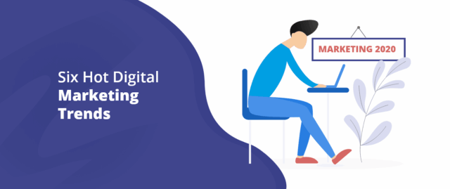 Six Hot Digital Marketing Trends for 2020