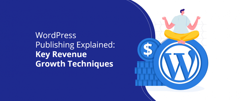 WordPress Publishing Explained Key Revenue Growth Techniques