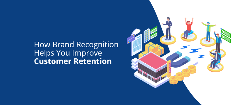 How Brand Recognition Helps You Improve Customer Retention