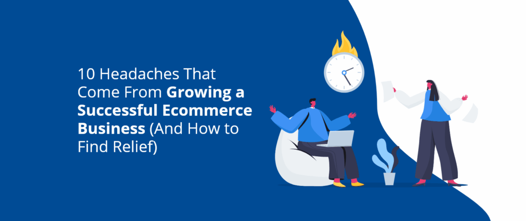 10 Headaches That Come From Growing a Successful eCommerce Business