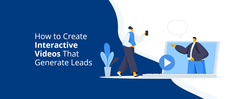 How to Create Interactive Videos That Generate Leads