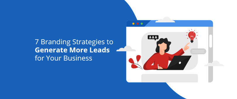 7 Branding Strategies to Generate More Leads for Your Business