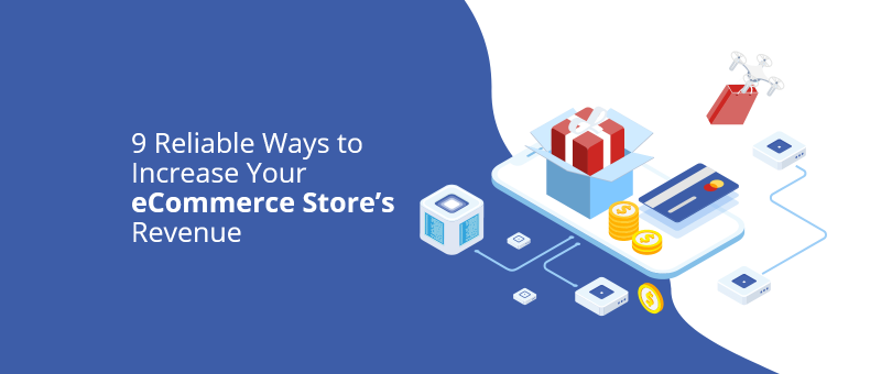 9 Reliable Ways to Increase Your eCommerce Store’s Revenue