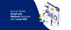 How to Boost Small and Medium Business with Local SEO