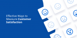 Effective ways to Measure Customer Satisfaction