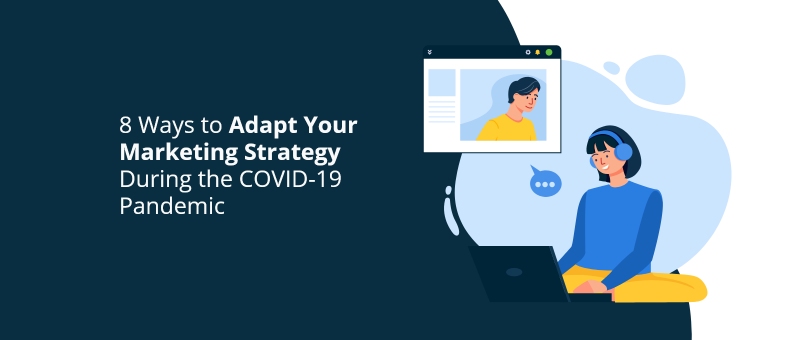 8 Ways to Adapt Your Marketing Strategy During the COVID-19 Pandemic