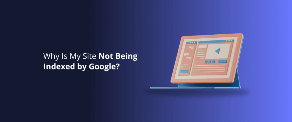 Why Is My Site Not Being Indexed by Google?