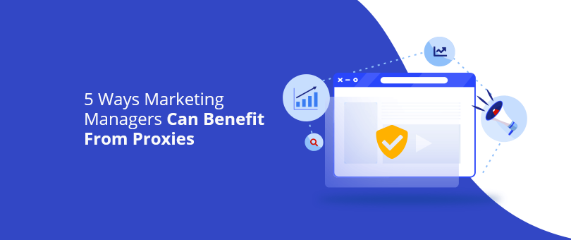 5 Ways Marketing Managers Can Benefit From Proxies