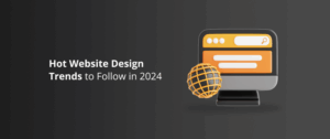 Hot Website Design Trends to Follow in 2024
