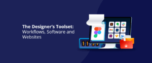 The Designer’s Toolset: Workflows, Software and Websites