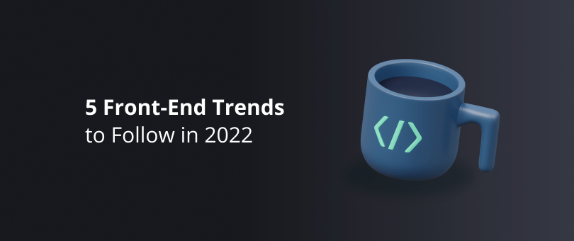 5 Front-End Trends to Follow in 2022