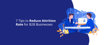 7 Tips to Reduce Attrition Rate for B2B Businesses