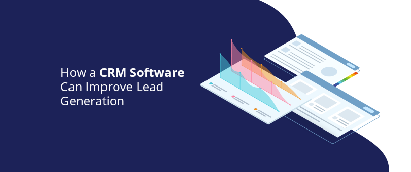 How a CRM Software Can Improve Lead Generation