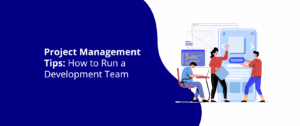 Project Management Tips: How to Run a Development Team
