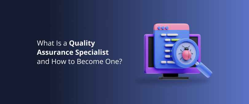 What Is a Quality Assurance Specialist and How to Become One