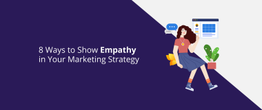 8 Ways to Show Empathy in Your Marketing Strategy