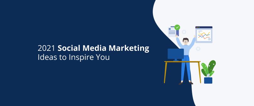 2021 Social Media Marketing Ideas to Inspire You