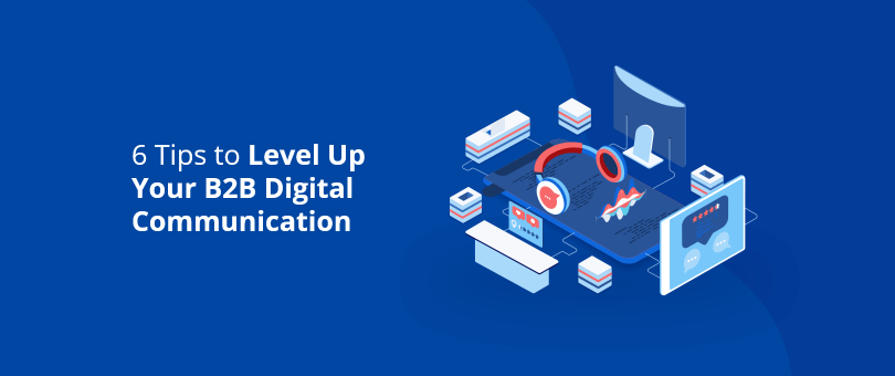 6 Tips to Level Up Your B2B Digital Communication