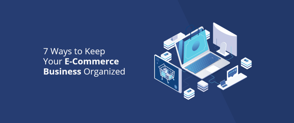 7 Ways to Keep Your eCommerce Business Organized