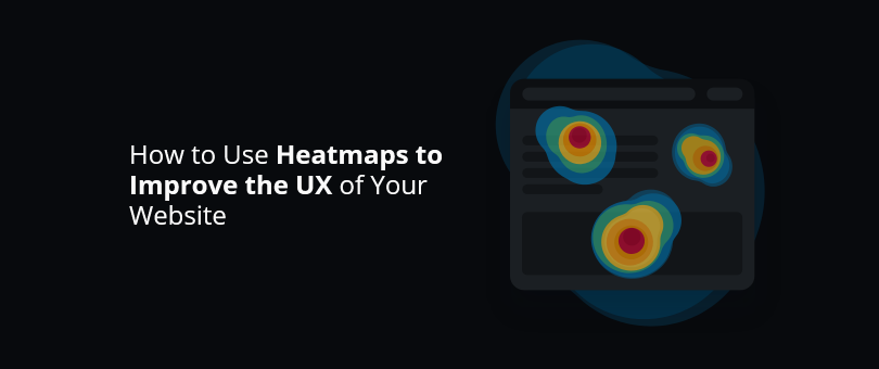 How to Use Heatmaps to Improve the UX of Your Website
