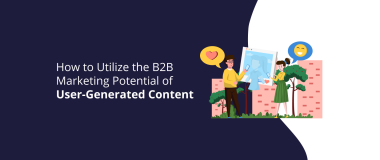 How to Utilize the B2B Marketing Potential of User-Generated Content