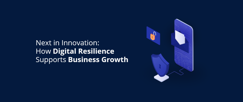 Next in Innovation How Digital Resilience Supports Business Growth