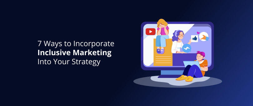7 Ways to Incorporate Inclusive Marketing Into Your Strategy