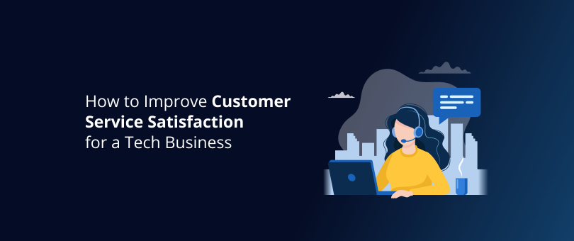 How to Improve Customer Service Satisfaction for a Tech Business
