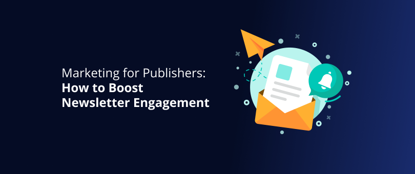Marketing for Publishers_ How to Boost Newsletter Engagement
