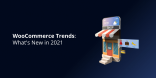 WooCommerce Trends_ What's New in 2021