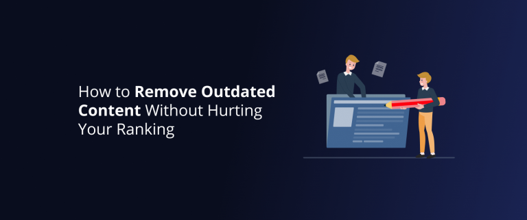 How to Remove Outdated Content Without Hurting Your Ranking