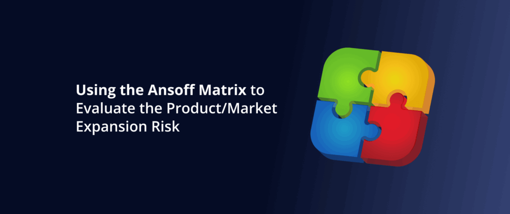 Using the Ansoff Matrix to Evaluate Market Expansion Risk