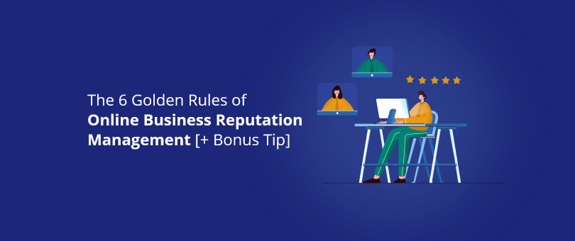 The 6 Golden Rules of Online Business Reputation Management [+ Bonus Tip]