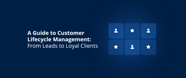 A Guide to Customer Lifecycle Management From Leads to Loyal Clients
