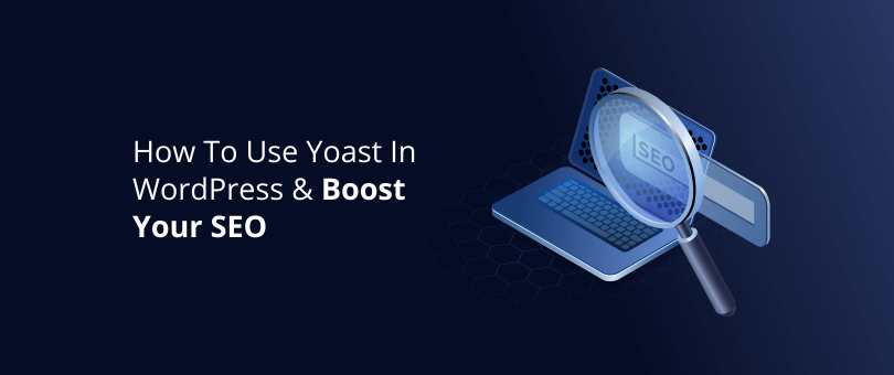 How To Use Yoast In WordPress & Boost Your SEO