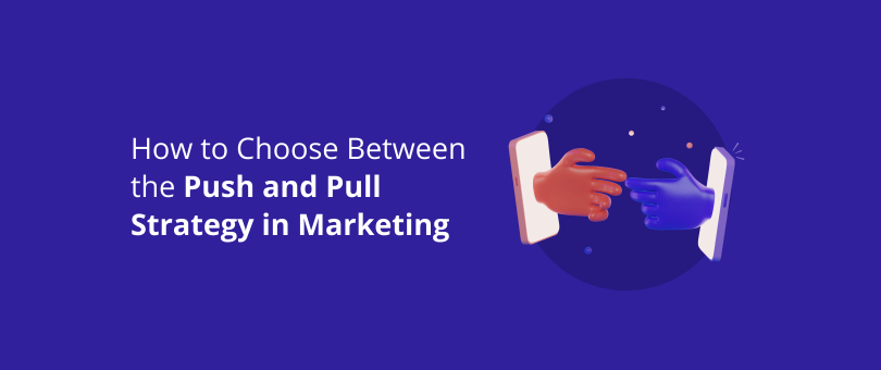 How to Choose Between the Push and Pull Strategy in Marketing