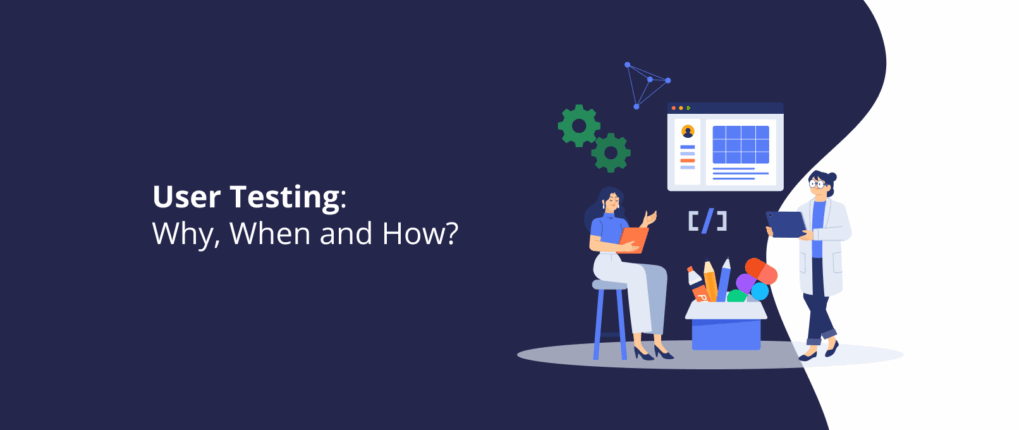 User Testing: Why, When and How?