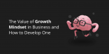 The Value of Growth Mindset in Business and How to Develop One