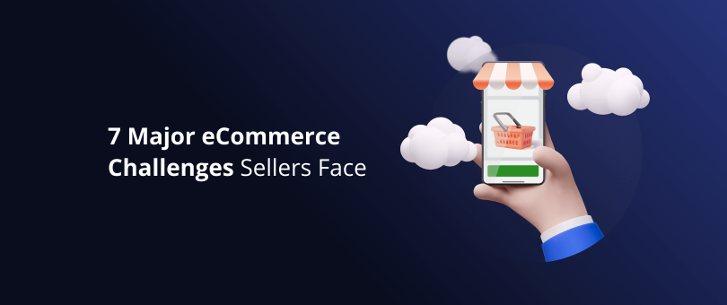 7 Major eCommerce Challenges Sellers Face