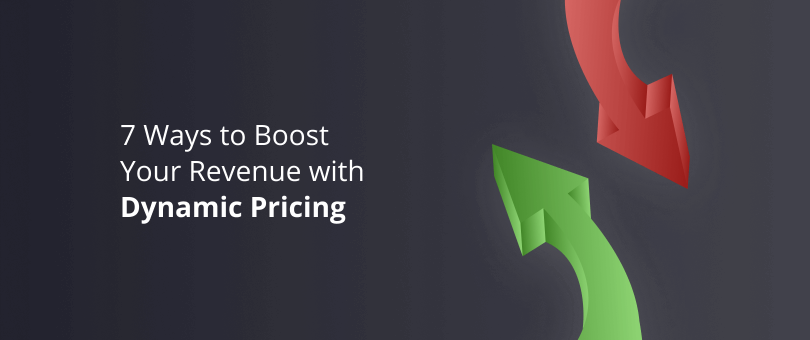 7 Ways to Boost Your Revenue with Dynamic Pricing